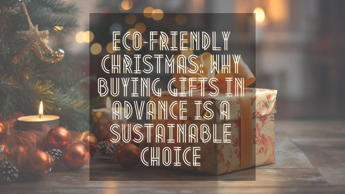 Eco-Friendly Christmas: Why Buying Gifts in Advance is a Sustainable Choice